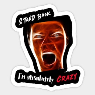 Stand Back, I'm absolutely Crazy Sticker